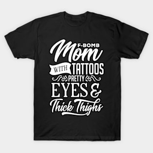 F-Bomb Mom With Tattoos Pretty Eyes And Thick Thighs T-Shirt